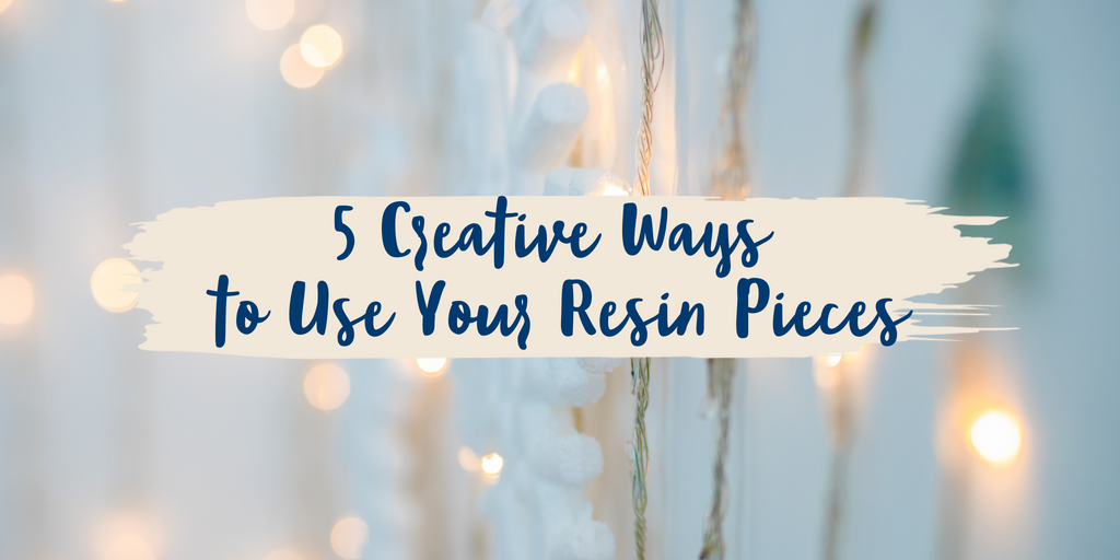 5 Unique Ways to Use your Resin Pieces